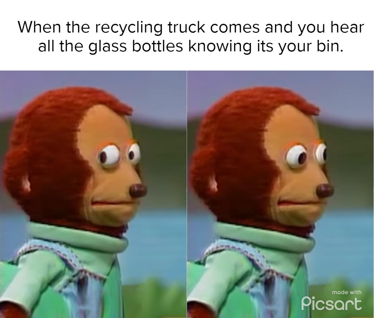 When the recycling truck comes and you hear all the glass bottles knowing its your bin