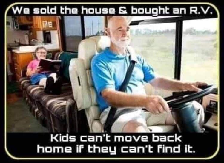 We sold the house bought an RV T T o0 e Kids cant move back home If they cant Find It