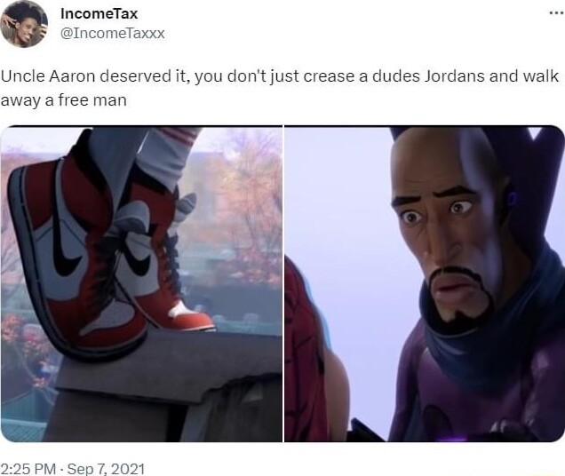 IncomeTax Uncle Aaron deserved it you dont just crease a dudes Jordans and walk away a free man