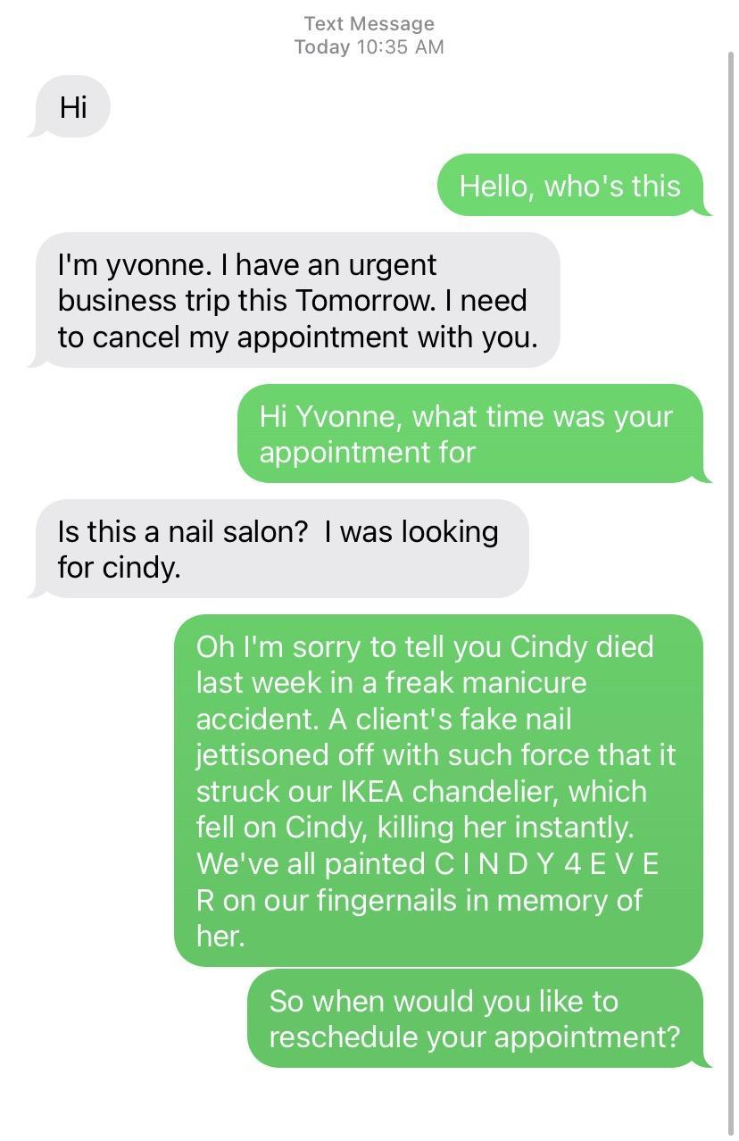 Text Message Today 1035 AM Hi Im yvonne have an urgent business trip this Tomorrow need to cancel my appointment with you Hi Yvonne what time was your appointment for Is this a nail salon was looking for cindy rry to tell you Cindy died WEEIRLERCETE ERTEVCY LCREN off with such force that it struck our IKEA chandelier which fell on Cindy killing her instantly Weve all painted CINDY4EVE R on our fin
