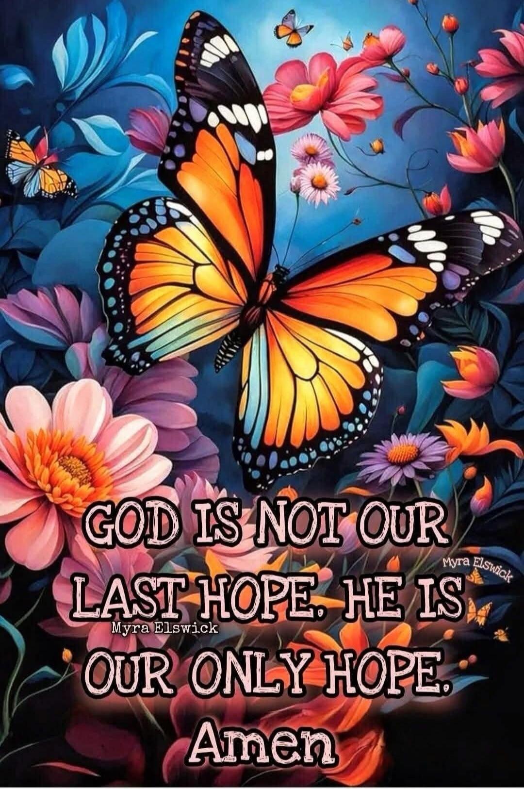 GOD IS NOT OUR LAST HOPE, HE IS OUR ONLY HOPE. Amen