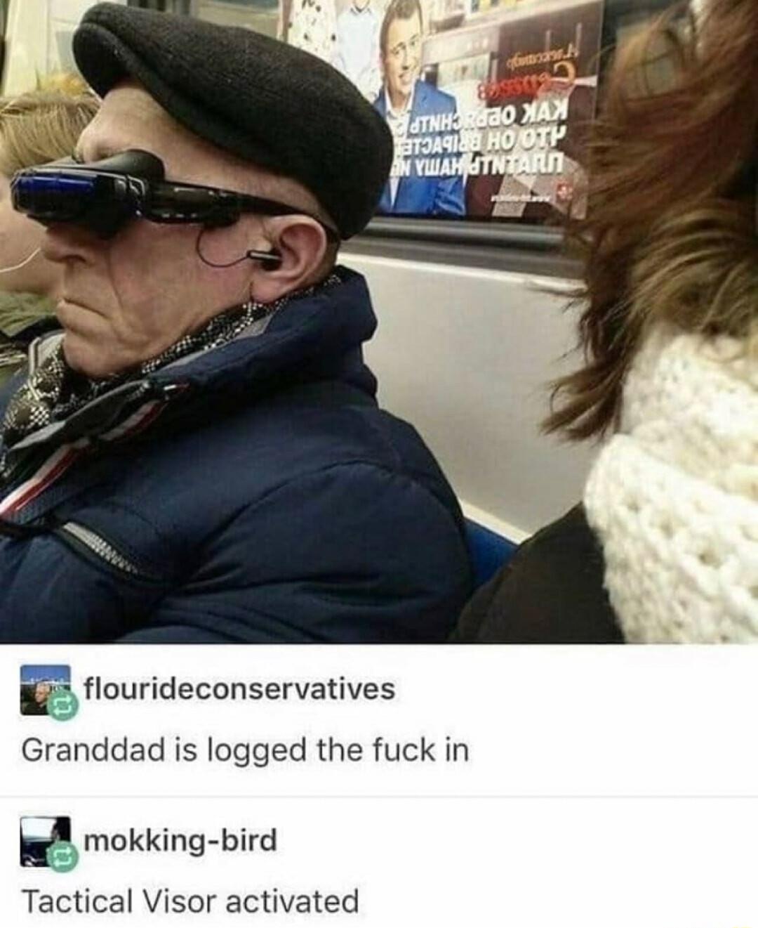 flourideconservatives Granddad is logged the fuck in e mokking bird Tactical Visor activated