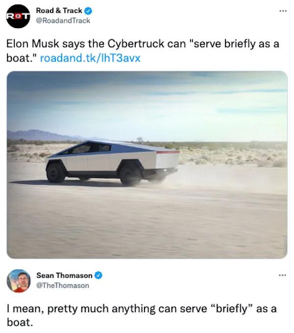 Road Track RoadandTrack Elon Musk says the Cybertruck can serve briefly as a boat roadand tkIhT3avx Soan Thomason TheThomason I mean pretty much anything can serve briefly as a boat