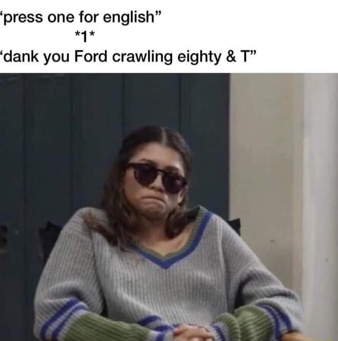 press one for english w dank you Ford crawling eighty T