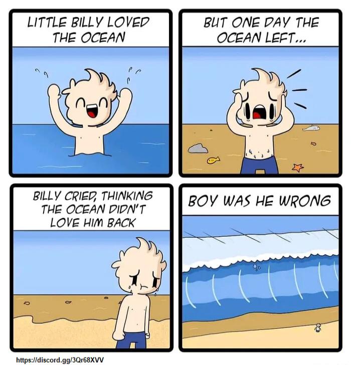 LITTLE BILLY LOVED THE OCEAN BUT ONE DAY THE OCEAN LEFT BILLY CRIED THINKING THE OCEAN PIDNT LOVE HIM BACK tpsidiscordgo3QrSBXVY