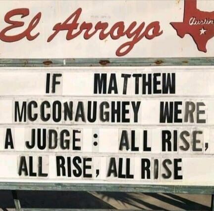 El Arroyo Austin IF MATTHEW MCCONAUGHEY WERE A JUDGE: ALL RISE, ALL RISE, ALL RISE