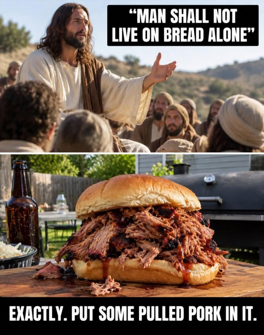 MAN SHALL NOT LIVE ON BREAD ALONE. EXACTLY. PUT SOME PULLED PORK IN IT.