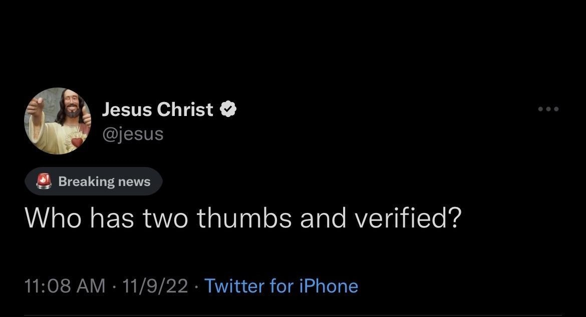 Jesus Christ jesus 8 Broaking nows Who has two thumbs and verified 1108 AM 11922 Twitter for iPhone 2213 Retweets 930 Quote Tweets 226K Likes 0 V