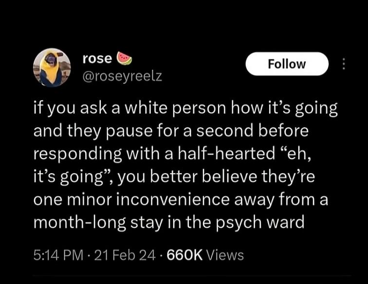 If you ask a white person how it's going and they pause for a second before responding with a half-hearted 