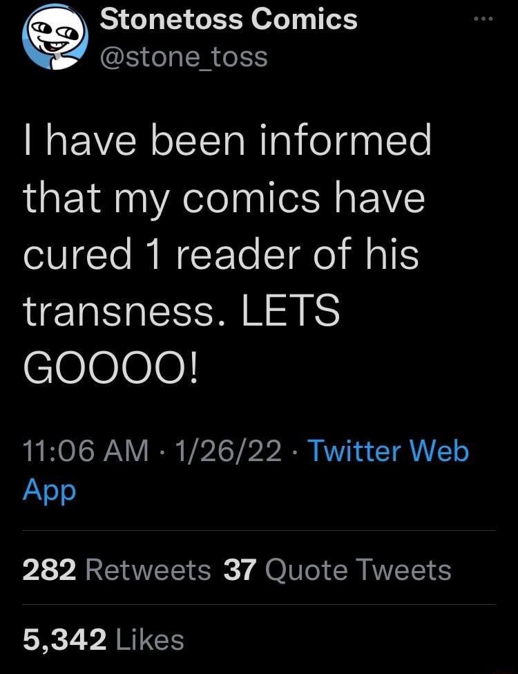 a Stonetoss Comics NE stone_toss have been informed that my comics have cured 1 reader of his transness LETS cleee0 1106 AM 12622 Twitter Web App 282 Retweets 37 Quote Tweets 5342 Likes