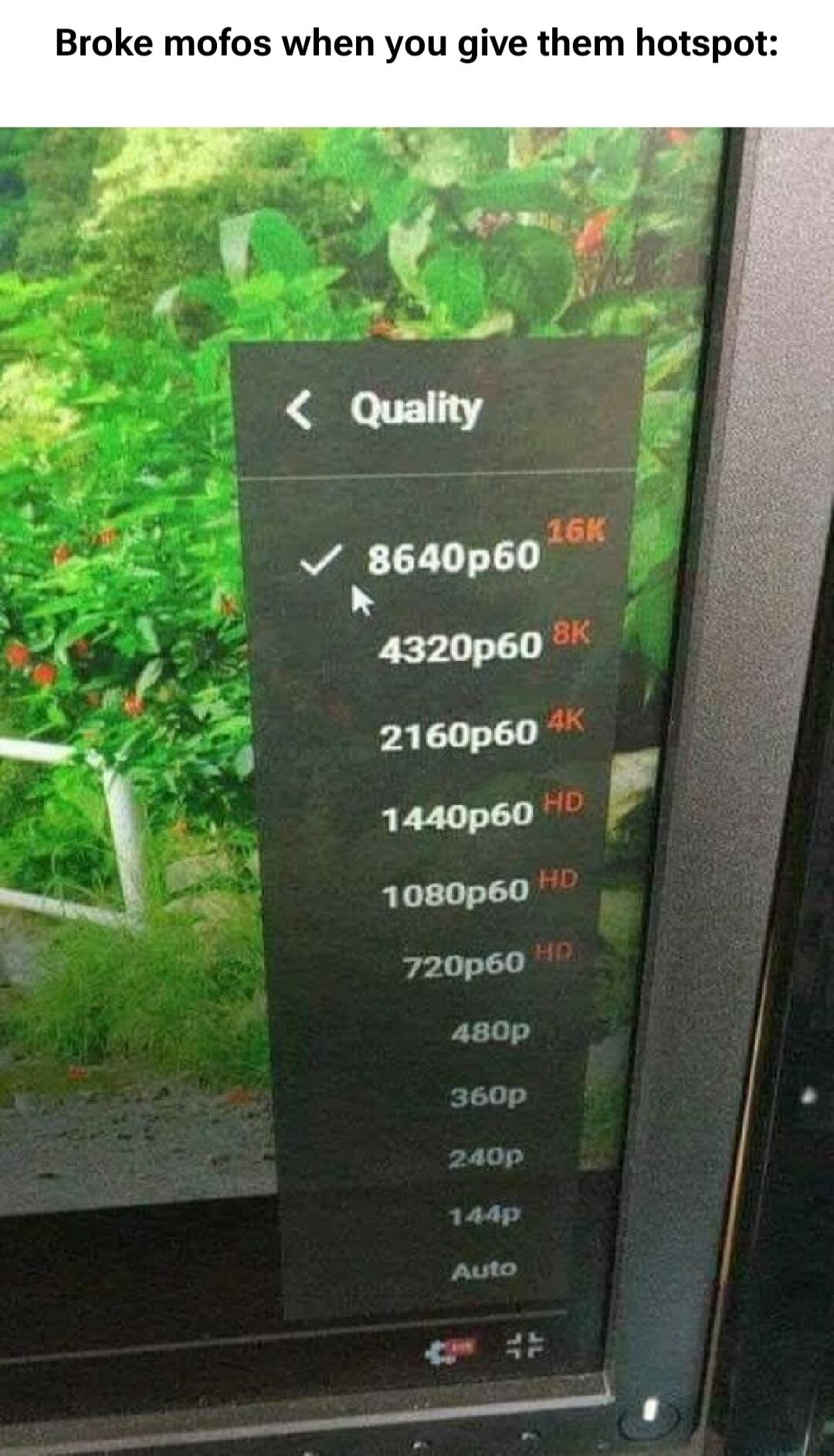 Broke mofos when you give them hotspot: Quality 8640p60 16K 4320p60 8K 2160p60 4K 1440p60 HD 1080p60 HD 720p60 HD 480p 360p 240p 144p Auto