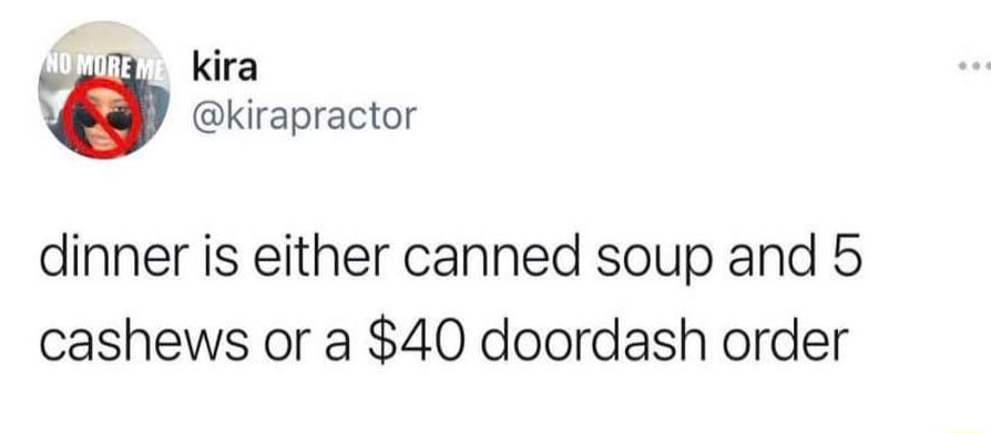 0 kira kirapractor dinner is either canned soup and 5 cashews or a 40 doordash order