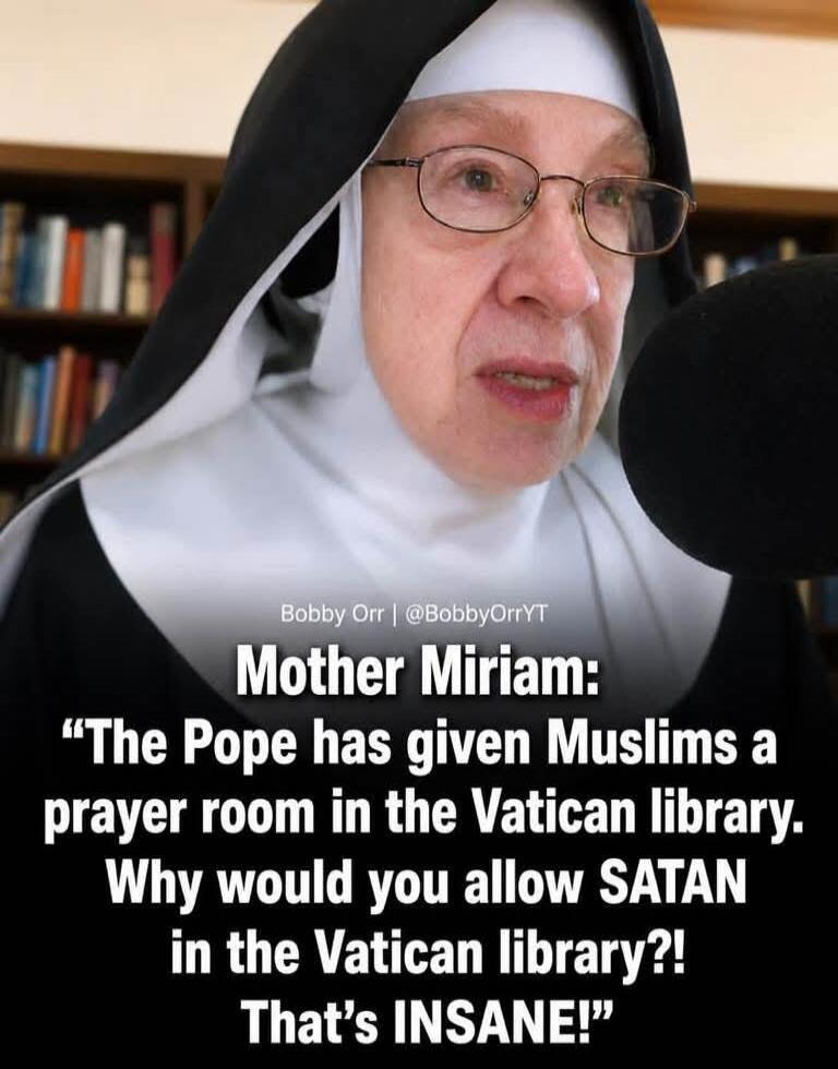 Bobby Orr | @BobbyOrrYT Mother Miriam: “The Pope has given Muslims a prayer room in the Vatican library. Why would you allow SATAN in the Vatican library?! That’s INSANE!”