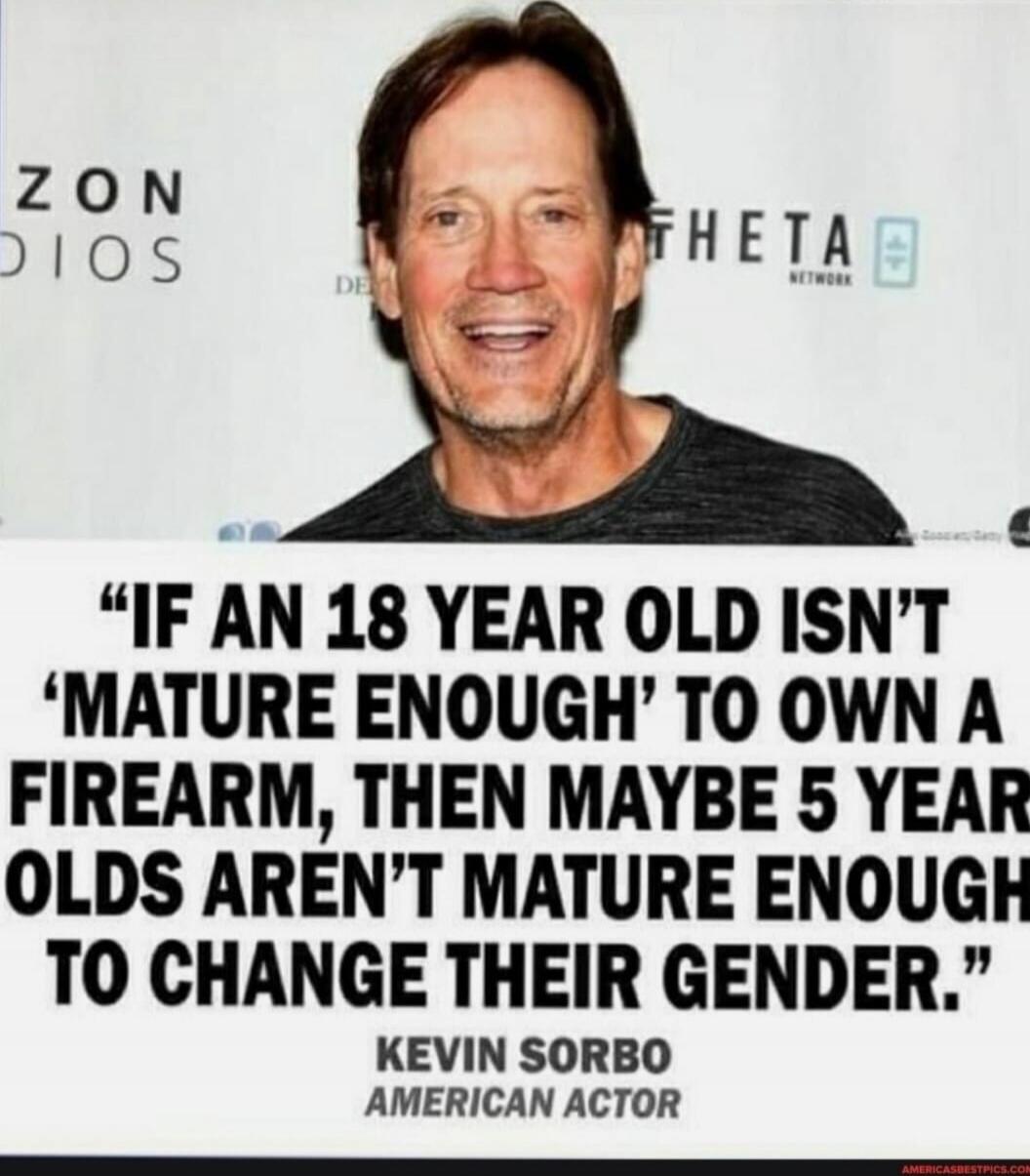 Background text: ZON DIOS THETA NETWORK. Quote: 'If an 18 year old isn't 'mature enough' to own a firearm, then maybe 5 year olds aren't mature enough to change their gender.' Attributed to Kevin Sorbo, American actor.