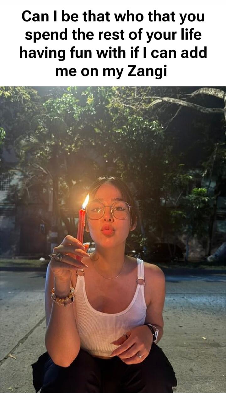 Can I be that who that you spend the rest of your life having fun with if I can add me on my Zangi