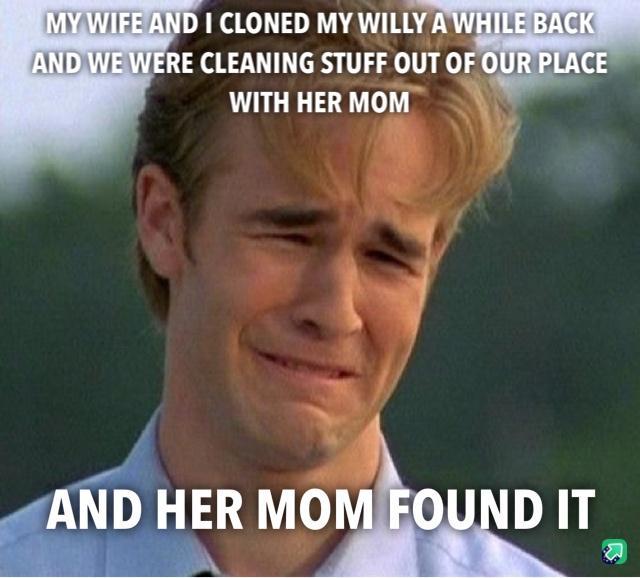 1 CLONED MY WILL RE CLEANING STUFF OUT OF WITH HER MOM 1 ER MO DAL