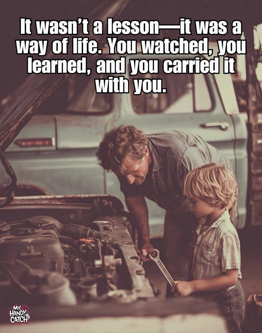 It wasn't a lesson—it was a way of life. You watched, you learned, and you carried it with you.