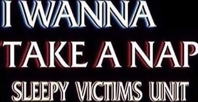 IWANNA TAKE A NAP SLEEPY VICTIMS UNIT