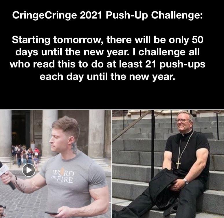 CringeCringe 2021 Push Up Challenge Starting tomorrow there will be only 50 VARV W CATAVEY T o Eo 1 T To TR 1 AL N CE To i o TR ol o R 1A F 153 2 IO TV s RV o1 each day until the new year