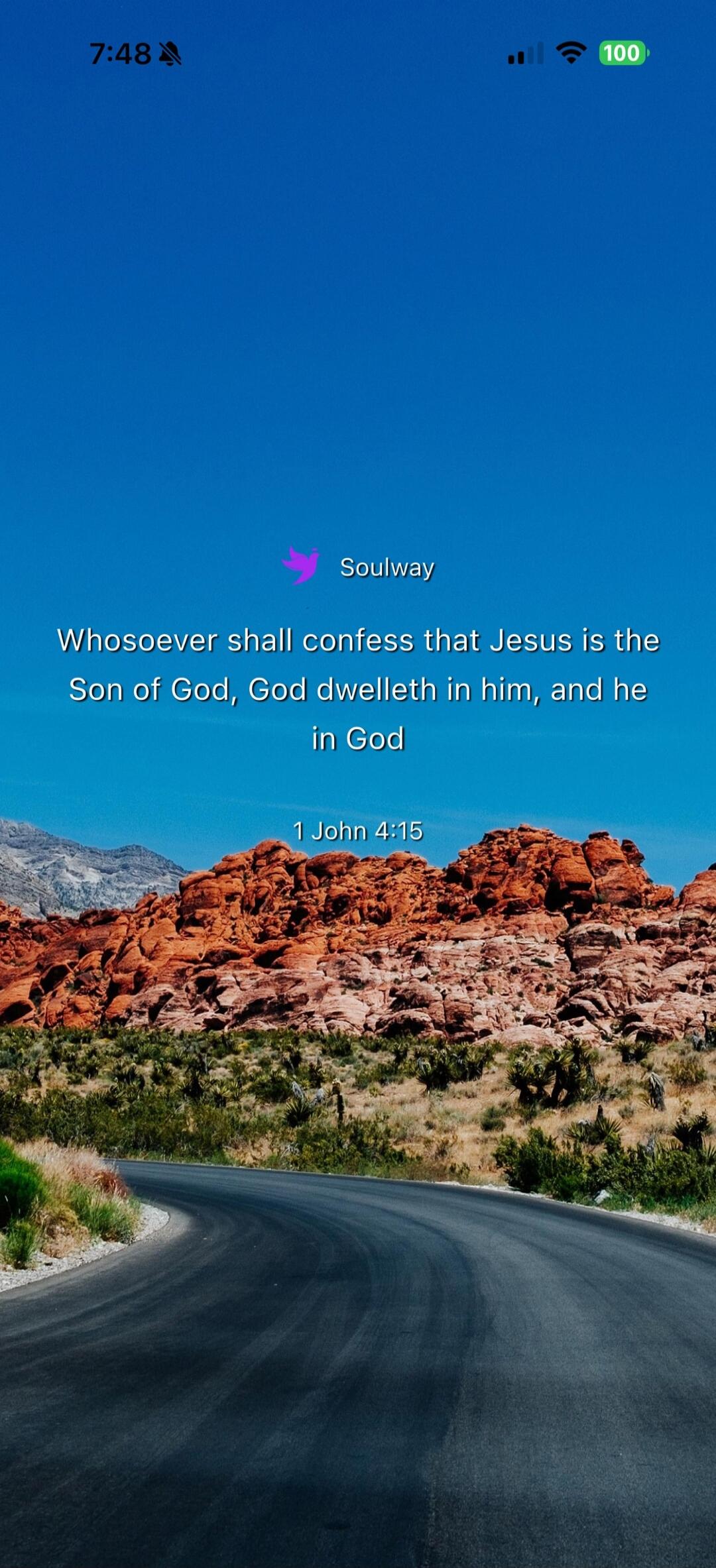 Soulway Whosoever shall confess that Jesus is the Son of God, God dwelleth in him, and he in God 1 John 4:15
