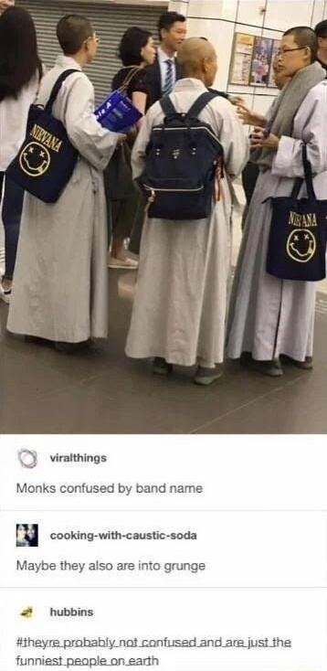 viralthings Monks confused by band name L cooking with caustic soda Maybe t are into grunge hubbins theyra prohably nat confusad and are just unniest peaple on earth