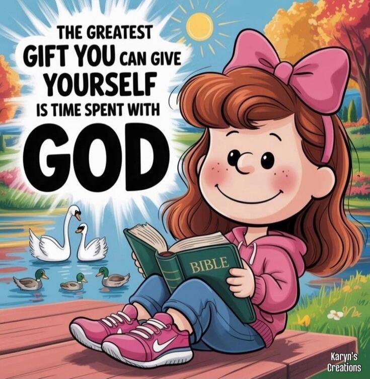 THE GREATEST GIFT YOU CAN GIVE YOURSELF IS TIME SPENT WITH GOD. Karyn's Creations