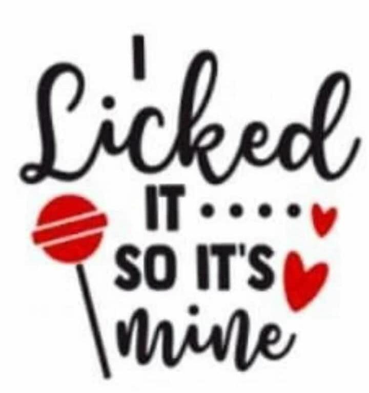 I Licked IT .... SO IT'S mine