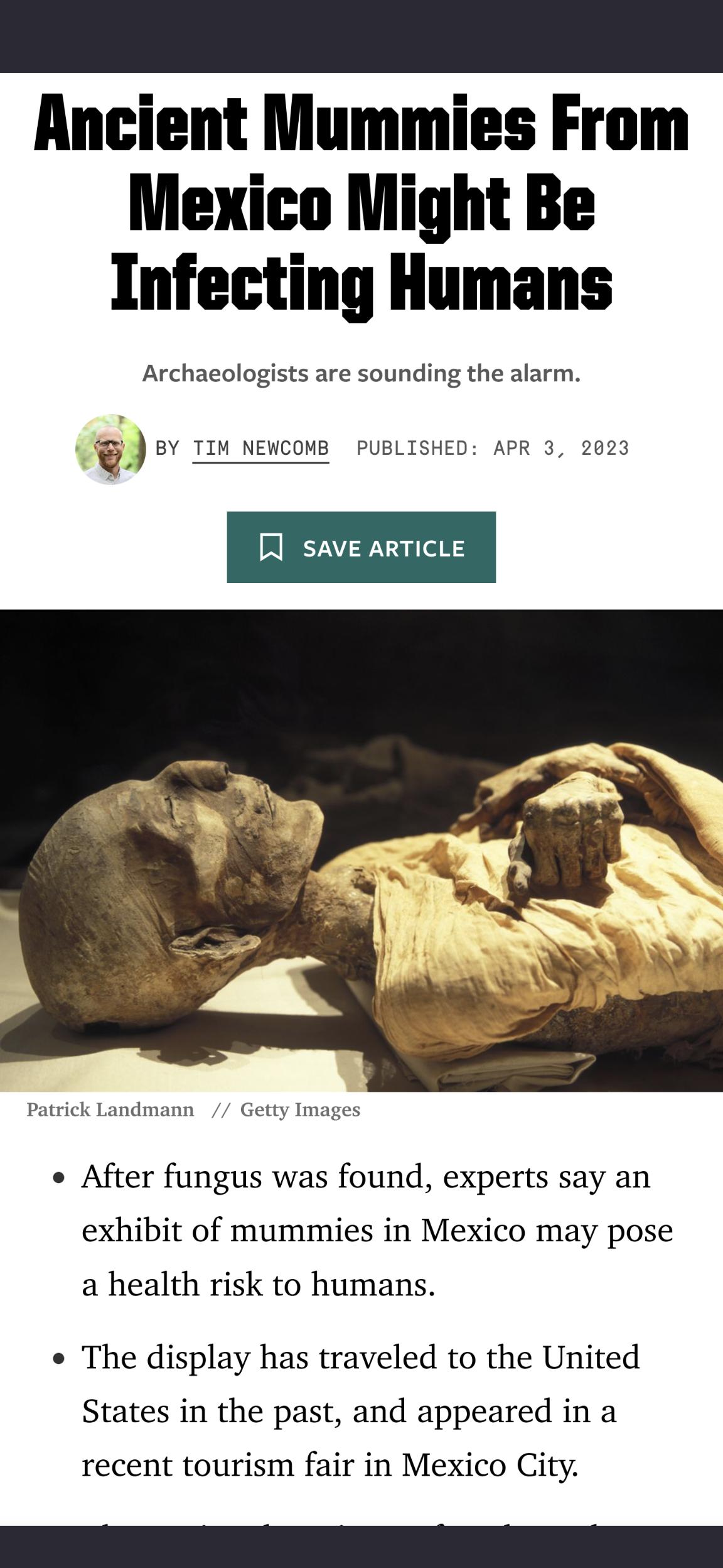 Ancient Mummies From Mexico Might Be Infecting Humans Archaeologists are sounding the alarm o oo susLssueo aen 5 2020 REETFY TR Patrick Landmann Getty Images After fungus was found experts say an exhibit of mummies in Mexico may pose a health risk to humans The display has traveled to the United States in the past and appeared in a recent tourism fair in Mexico City