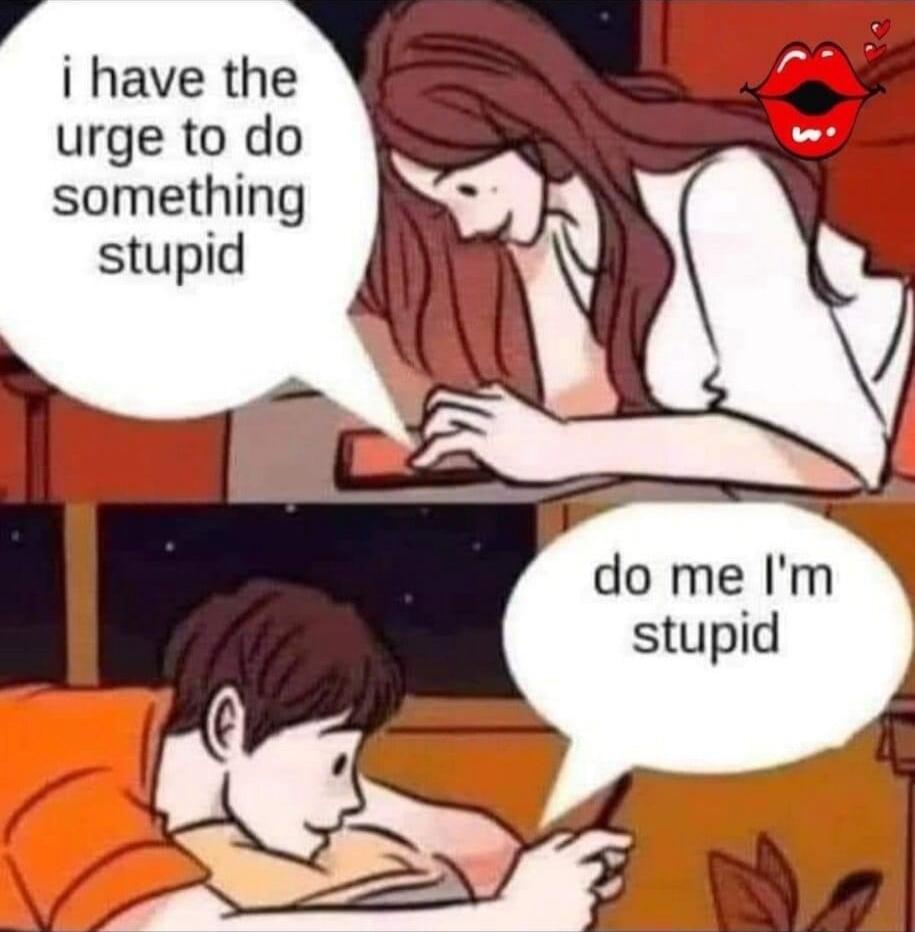 y i have the urge to do something stupid