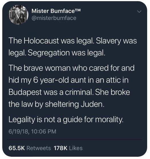 Mister Bumface misterbumface RRAGE g lollole NS AWE Y ST IR EIVEVAWET legal Segregation was legal The brave woman who cared for and hid my 6 year old aunt in an attic in Budapest was a criminal She broke he law by sheltering Juden Legality is not a guide for morality 61918 1006 PM 18 QREOVETTO 4 RIS