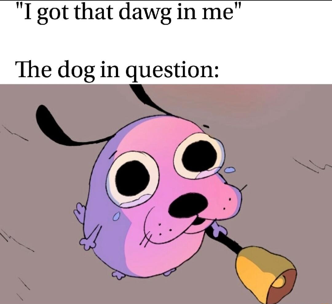 I got that dawg in me in question Fpe