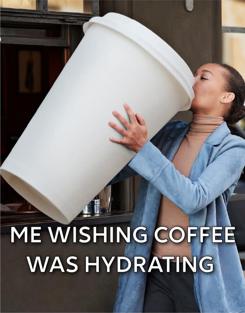 ME WISHING COFFEE WAS HYDRATING