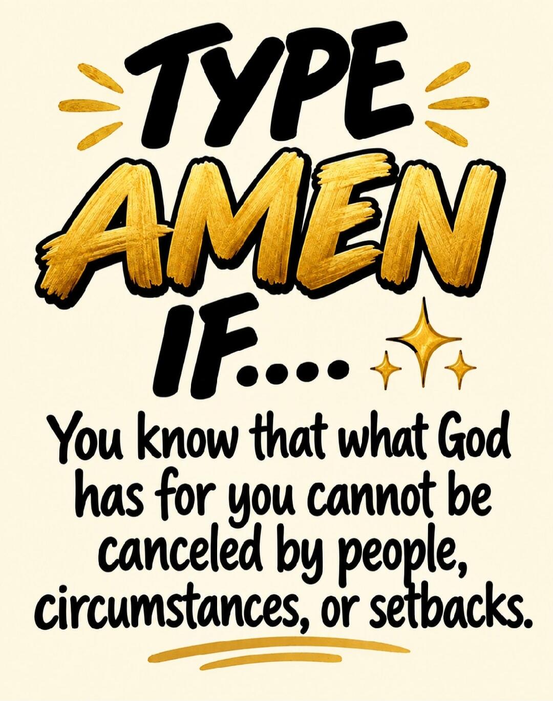 TYPE AMEN IF.... You know that what God has for you cannot be canceled by people, circumstances, or setbacks.