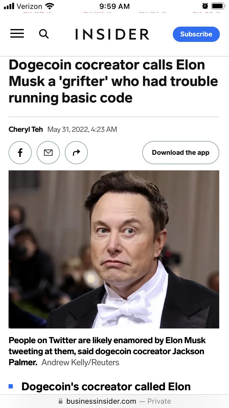 Dogecoin cocreator calls Elon Musk a grifter who had trouble running basic code CherylTeh May 312022 423 AM f 7 o Download the app NE I N N People on Twitter are likely enamored by Elon Musk tweeting at them said dogecoin cocreator Jackson Palmer Andrew KellyReuters Dogecoins cocreator called Elon businessinsidercom Private