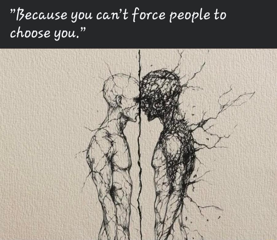 ecause you cant force people to choose you