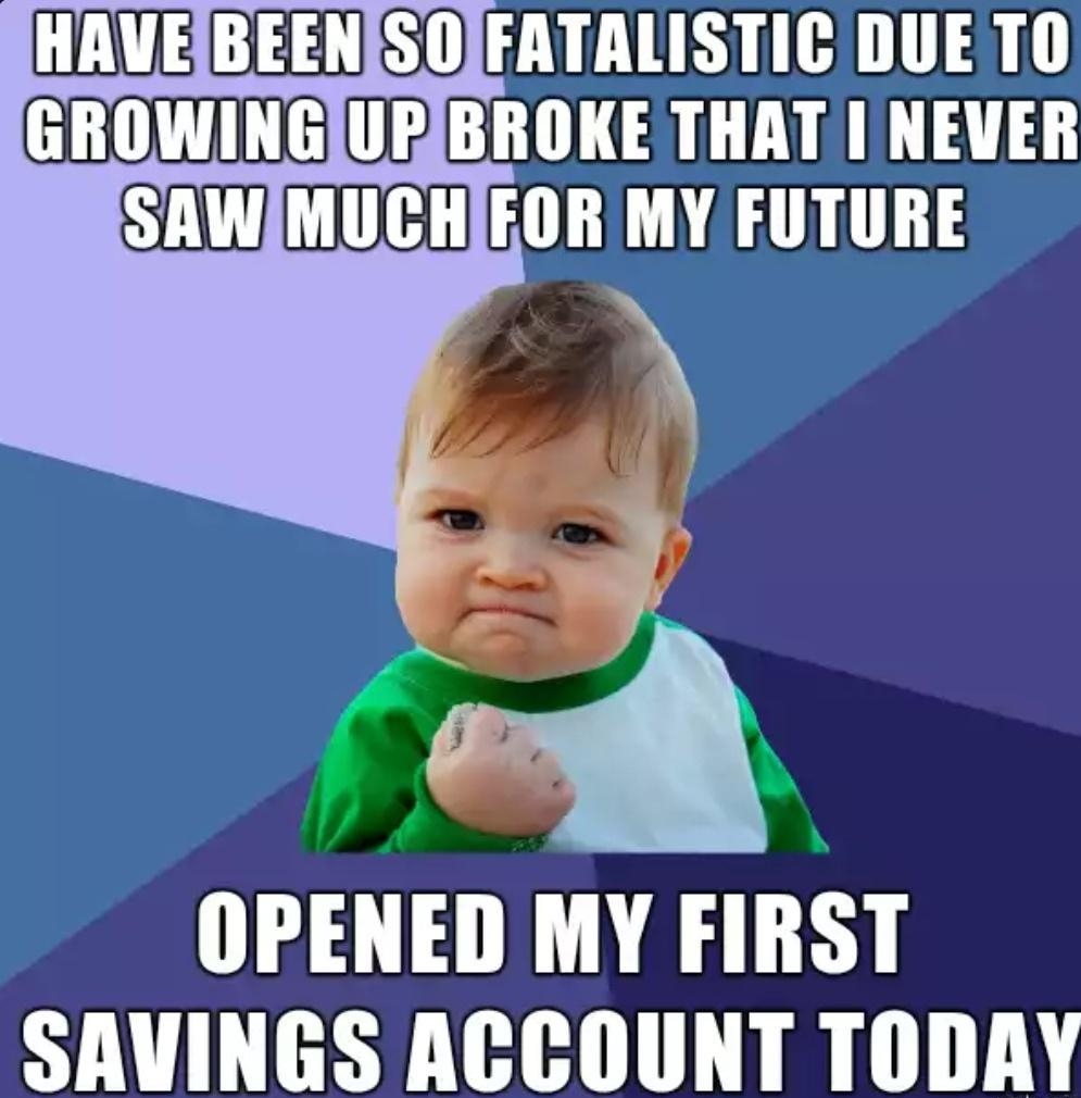 B EELTS0 G AT GROWINGURIBROKE THAT1NEVER T OB LN AT OPENED MY FIRST SAVINGS ACCOUNT TODAY