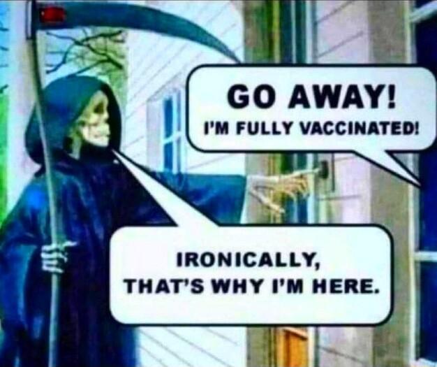 GO AWAY MFULLY VACCINATED IRONICALLY THATS WHY IM HERE