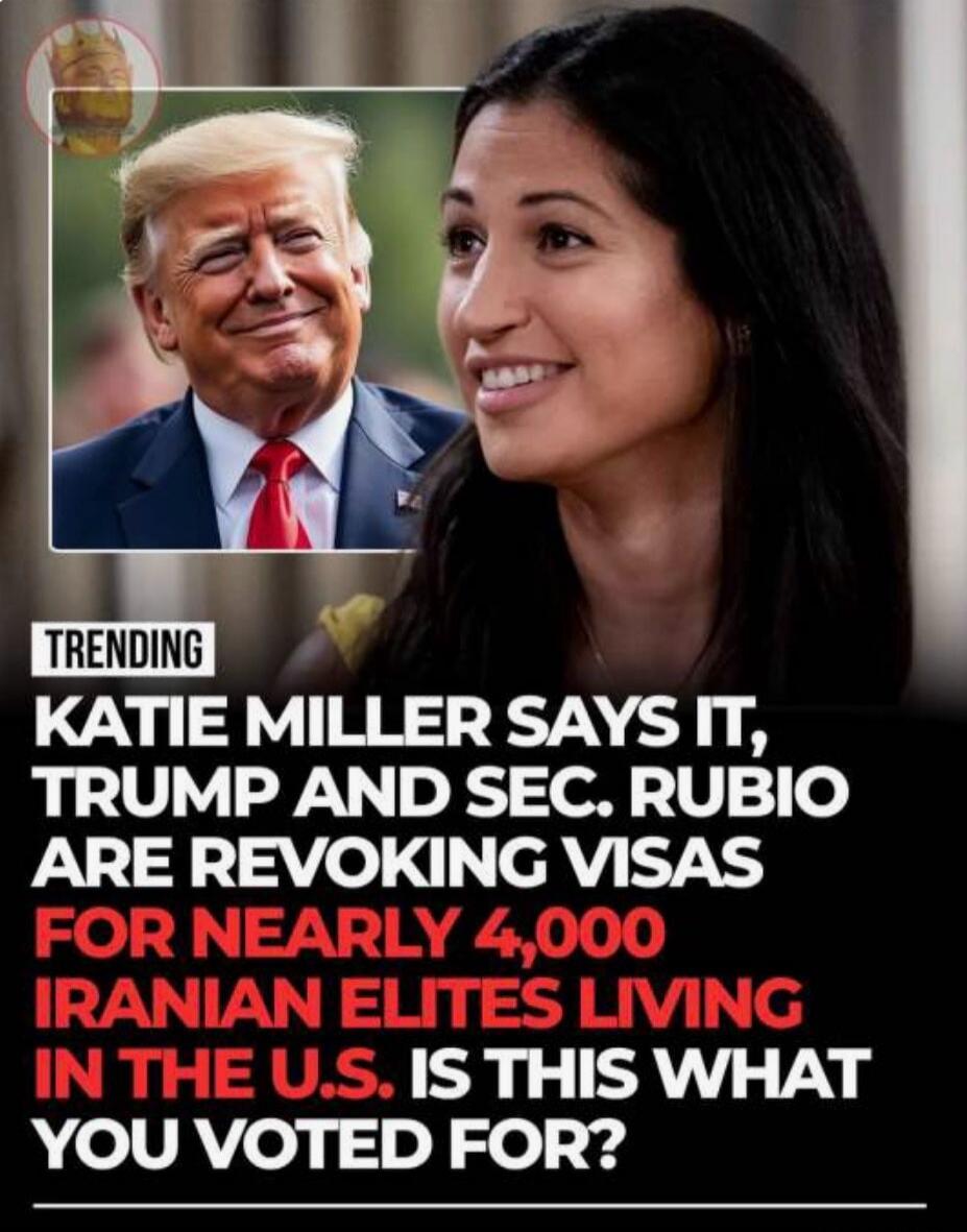 TRENDING Katie Miller says it, Trump and Sec. Rubio are revoking visas for nearly 4,000 Iranian elites living in the U.S. Is this what you voted for?