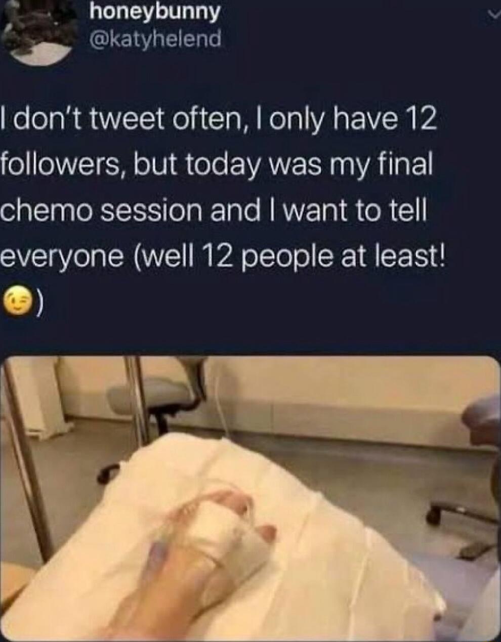 _ honeybunny GLETREIENT dont tweet often only have 12 ol R T R oTo EANE T iR g chemo session and want to tell everyone well 12 people at least