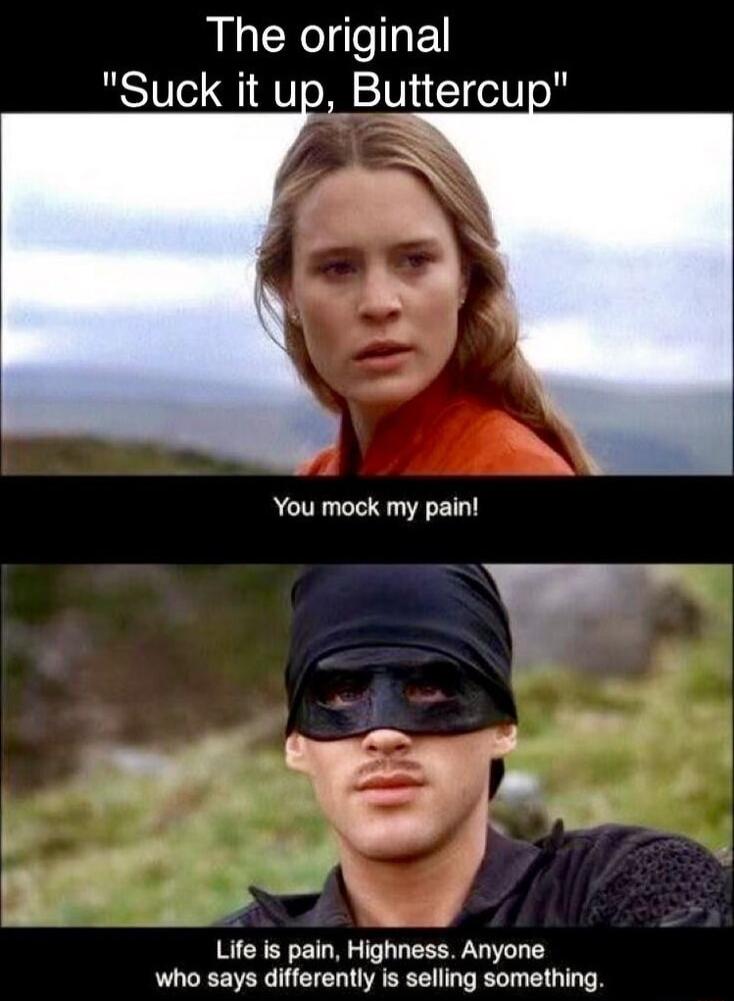 The original Suck it up Buttercu You mock my paint b ol Yi f Life is pain Highness Anyone who says differently is selling something