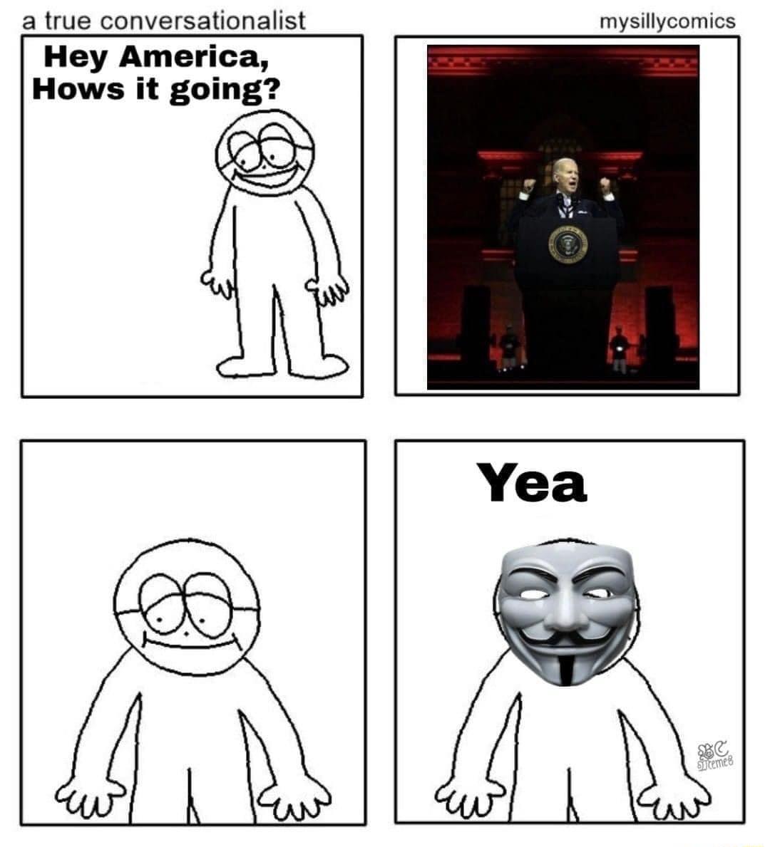 a true conversationalist mysillycomics Hey America Hows it going Yea