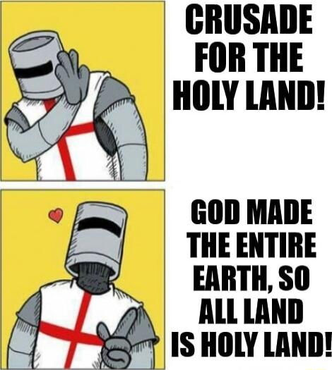 CRUSADE FOR THE HOLY LAND GOD MADE THEENTIRE EARTH SO ALLLAND IS HOLY LAND