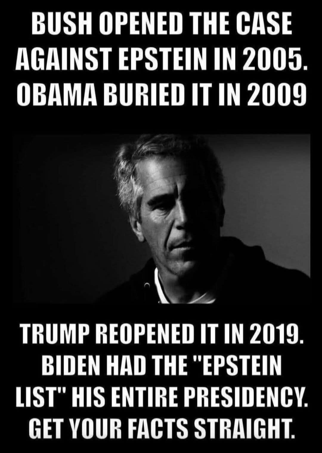 BUSH OPENED THE CASE AGAINST EPSTEIN IN 2005. OBAMA BURIED IT IN 2009. TRUMP REOPENED IT IN 2019. BIDEN HAD THE 
