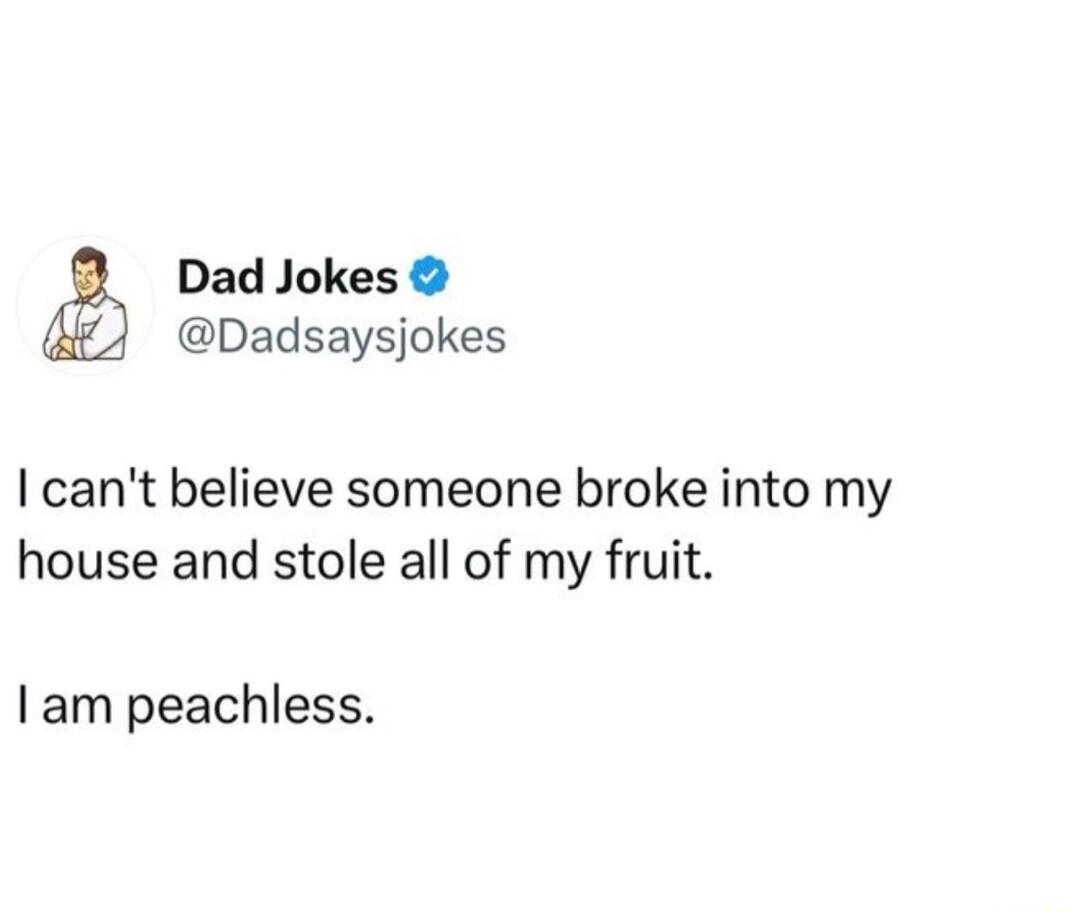 Dad Jokes Dadsaysjokes cant believe someone broke into my house and stole all of my fruit am peachless