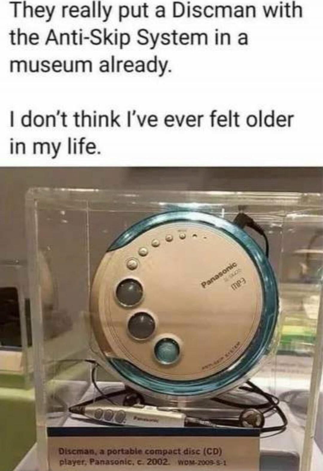 They really put a Discman with the Anti-Skip System in a museum already. I don't think I've ever felt older in my life. Discman, a portable compact disc (CD) player, Panasonic, c. 2002.