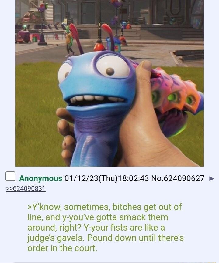 Anonymous 011223Thu180243 No624090627 22624090831 Yknow sometimes bitches get out of line and y youve gotta smack them around right Y your fists are like a judges gavels Pound down until theres order in the court