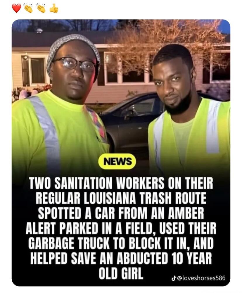 NEWS TWO SANITATION WORKERS ON THEIR REGULAR LOUISIANA TRASH ROUTE SPOTTED A CAR FROM AN AMBER ALERT PARKED IN A FIELD, USED THEIR GARBAGE TRUCK TO BLOCK IT IN, AND HELPED SAVE AN ABDUCTED 10 YEAR OLD GIRL