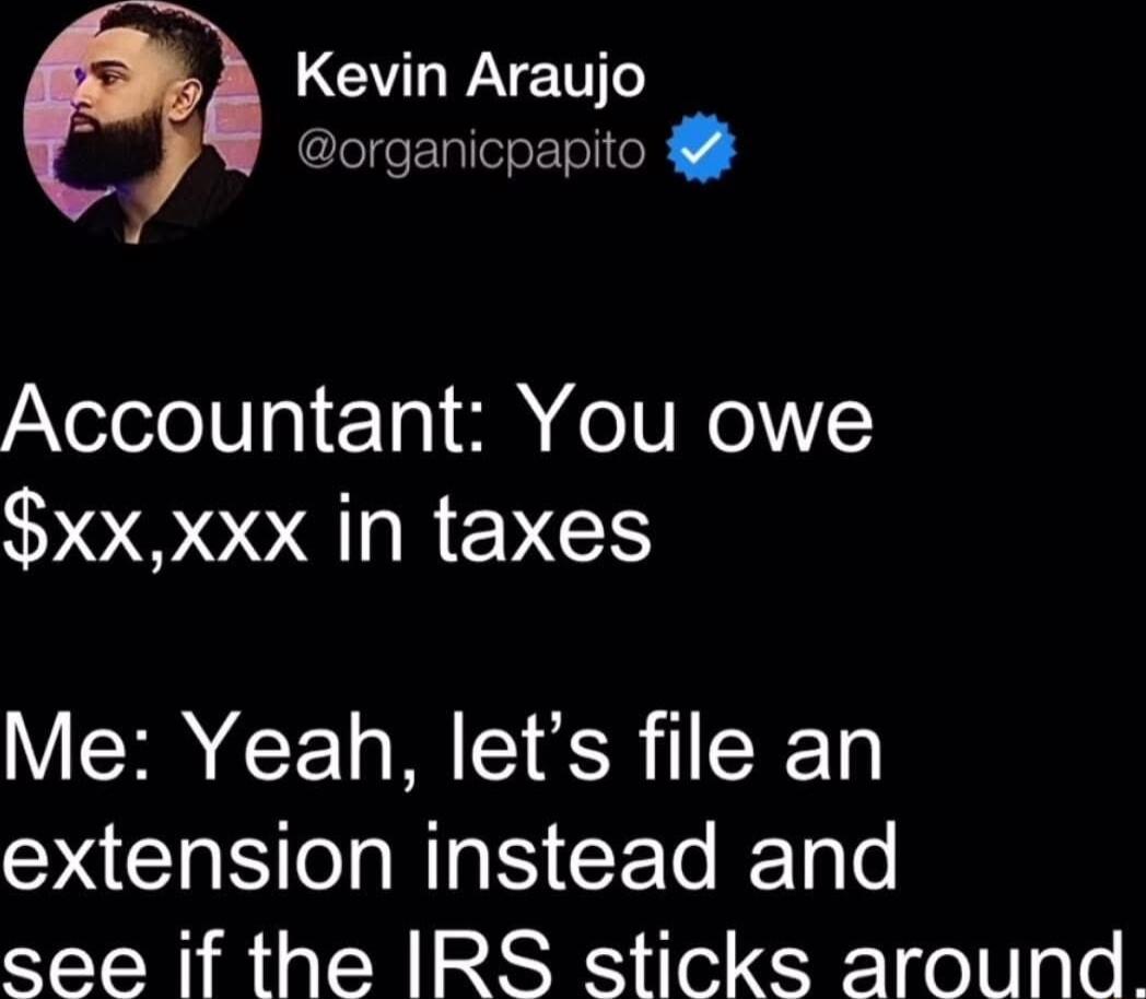 LGOI g organicpapito 7 Accountant You owe xxxxx in taxes Me Yeah lets file an YISO A Na S CETe Tale see if the IRS sticks around