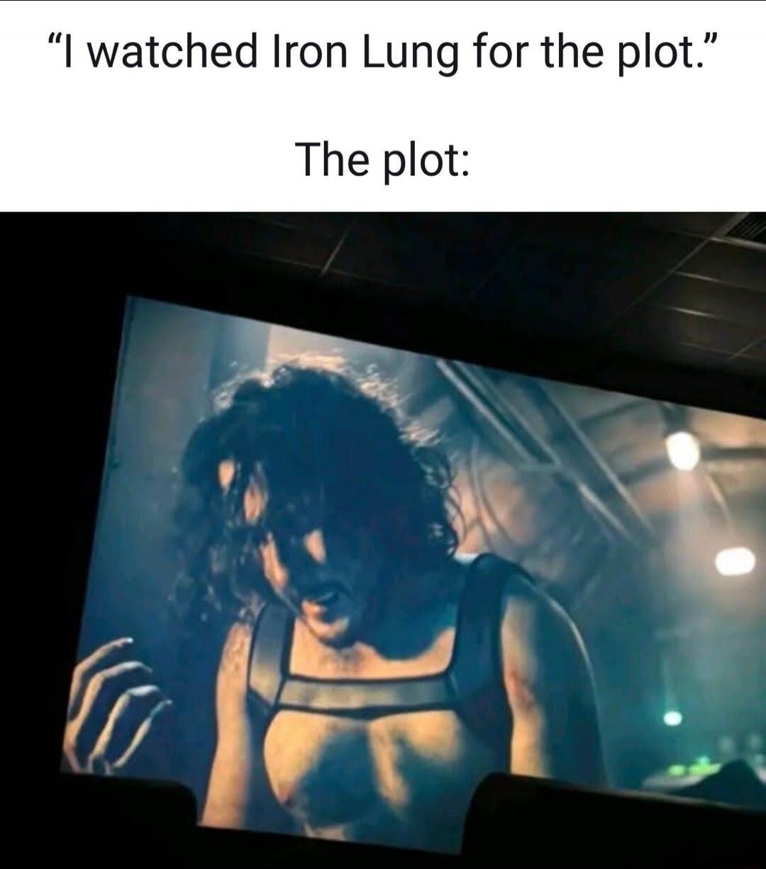 I watched Iron Lung for the plot.

The plot: