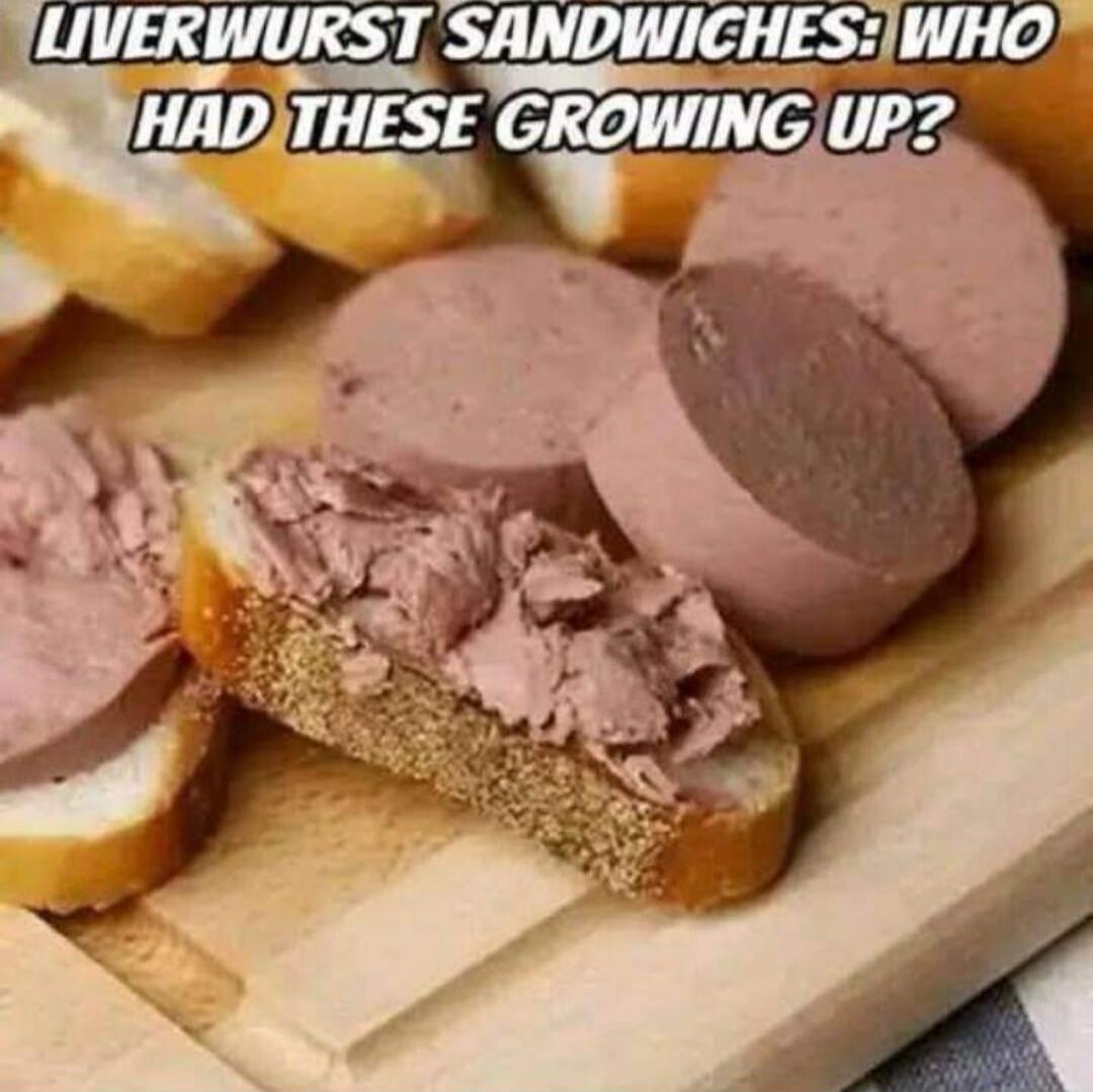 LIVERWURST SANDWICHES: WHO HAD THESE GROWING UP?